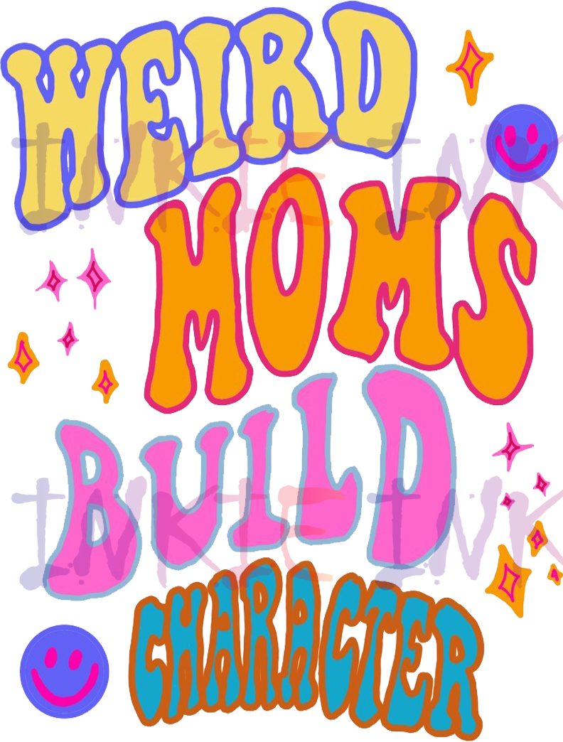 Weird Moms Build Character